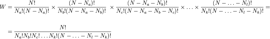 
\begin{align}
W & = \frac{N!}{N_a!(N-N_a)!} \times \frac{(N-N_a)!}{N_b!(N-N_a-N_b)!} ~ \times \frac{(N-N_a-N_b)!}{N_c!(N-N_a-N_b-N_c)!} \times \ldots \times \frac{(N-\ldots-N_l)!}{N_k!(N-\ldots-N_l-N_k)!} = \\ \\
& = \frac{N!}{N_a!N_b!N_c!\ldots N_k!(N-\ldots-N_l-N_k)!}
\end{align}
