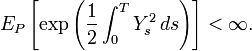 E_{P}\left[\exp \left({\frac {1}{2}}\int _{0}^{T}Y_{s}^{2}\,ds\right)\right]<\infty .