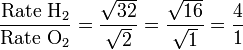 {\mbox{Rate H}_2 \over \mbox{Rate O}_2}={\sqrt{32} \over \sqrt{2}}={\sqrt{16} \over \sqrt{1}}= \frac{4}{ 1}