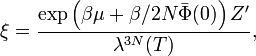 
\xi =  \frac{\exp \left( \beta \mu + \beta/2 N \bar{\Phi}(0)
\right) Z'}{\lambda^{3N} (T)},
