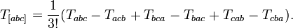 T_{[abc]} = \frac{1}{3!}(T_{abc}-T_{acb}+T_{bca}-T_{bac}+T_{cab}-T_{cba}) .