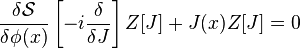 \frac{\delta \mathcal{S}}{\delta \phi(x)}\left[-i \frac{\delta}{\delta J}\right]Z[J]+J(x)Z[J]=0