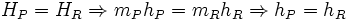  H_P  = H_R  \Rightarrow m_P h_P  = m_R h_R  \Rightarrow h_P  = h_R 