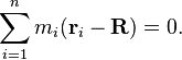  \sum_{i=1}^n m_i(\mathbf{r}_i - \mathbf{R}) = 0.