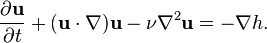 \frac{\partial \mathbf{u}}{\partial t} + (\mathbf{u} \cdot \nabla) \mathbf{u} -  \nu \nabla^2 \mathbf{u} = - \nabla h.