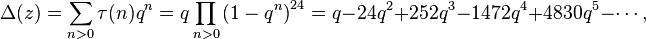 \Delta(z)= \sum_{n>0}\tau(n)q^n=q\prod_{n>0}\left (1-q^n \right)^{24} = q-24q^2+252q^3- 1472q^4 + 4830q^5-\cdots,