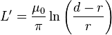 L' = \frac{\mu_0}{ \pi}\ln{\left(\frac{d-r}{r}\right)}