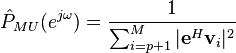 \hat P_{MU}(e^{j \omega}) = \frac{1}{\sum_{i=p+1}^{M} |\mathbf{e}^{H} \mathbf{v}_i|^2}