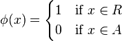 \phi(x) = 
\begin{cases}
1 & \text{if } x \in R \\
0 & \text{if } x \in A
\end{cases}