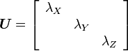 
  \boldsymbol{U} = \left[\begin{array}{ccc}
\lambda_{X}\\
 & \lambda_{Y}\\
 &  & \lambda_{Z}\end{array}\right]
