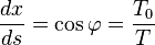 \frac{dx}{ds} = \cos \varphi = \frac{T_0}{T}