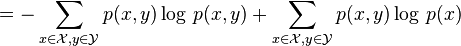  = -\sum_{x\in\mathcal X, y\in\mathcal Y}p(x,y)\log\,p(x,y) + \sum_{x\in\mathcal X, y\in\mathcal Y}p(x,y)\log\,p(x) 