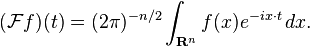  ({\mathcal F}f)(t) = (2\pi)^{-n / 2} \int_{{\mathbf R}^n}f(x) e^{-ix \cdot t}\, dx.