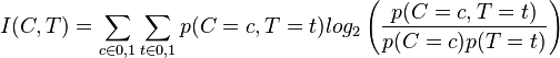 I(C, T) = \sum_{c\in {0, 1}}{ \sum_{t\in {0, 1}} {p(C = c, T = t)log_2\left(\frac{p(C = c, T = t)}{p(C = c)p(T = t)}\right)}}