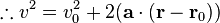 \therefore v^{2} = v_0^{2} + 2(\mathbf{a}\cdot(\mathbf{r}-\mathbf{r}_0))