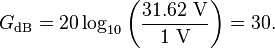 
G_\mathrm{dB} = 20 \log_{10} \bigg(\frac{31.62~\mathrm{V}}{1~\mathrm{V}}\bigg) = 30.
