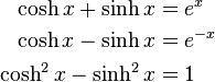 \begin{align}
  \cosh x + \sinh x &= e^x \\
  \cosh x - \sinh x &= e^{-x} \\
  \cosh^2 x - \sinh^2 x &= 1
\end{align}