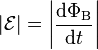  |\mathcal{E}| = \left|{{\mathrm{d}\Phi_\text{B}} \over \mathrm{d}t}\right|