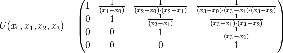  U(x_0,x_1,x_2,x_3) = \begin{pmatrix}
1 & \frac{1}{(x_1-x_0)} & \frac{1}{(x_2-x_0)\cdot(x_2-x_1)} & \frac{1}{(x_3-x_0)\cdot(x_3-x_1)\cdot(x_3-x_2)} \\
0 & 1 & \frac{1}{(x_2-x_1)} & \frac{1}{(x_3-x_1)\cdot(x_3-x_2)} \\
0 & 0 & 1 & \frac{1}{(x_3-x_2)} \\
0 & 0 & 0 & 1
\end{pmatrix} 
