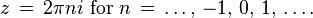  z\, = \,2\pi ni\text{ for } n\, = \,\dots,\, -1,\, 0,\, 1,\, \dots.