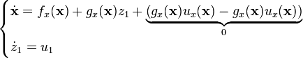 \begin{cases}\dot{\mathbf{x}} = f_x(\mathbf{x}) + g_x(\mathbf{x}) z_1 + \mathord{\underbrace{\left( g_x(\mathbf{x})u_x(\mathbf{x}) - g_x(\mathbf{x})u_x(\mathbf{x}) \right)}_{0}}\\\dot{z}_1 = u_1\end{cases}