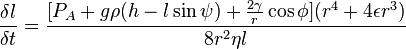 {\frac {\delta l}{\delta t}}={\frac {[P_{A}+g\rho (h-l\sin \psi )+{\frac {2\gamma }{r}}\cos \phi ](r^{4}+4\epsilon r^{3})}{8r^{2}\eta l}}