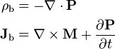 \begin{align}
        \rho_\text{b} &= -\nabla\cdot\mathbf{P} \\
  \mathbf{J}_\text{b} &= \nabla\times\mathbf{M} + \frac{\partial\mathbf{P}}{\partial t}
\end{align}