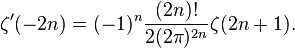 \zeta^{\prime}(-2n) = (-1)^n \frac {(2n)!} {2 (2\pi)^{2n}} \zeta (2n+1).