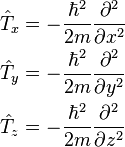  \begin{align} \hat{T}_x & = -\frac{\hbar^2}{2m}\frac{\partial^2 }{\partial x^2} \\
\hat{T}_y & = -\frac{\hbar^2}{2m}\frac{\partial^2 }{\partial y^2} \\
\hat{T}_z & = -\frac{\hbar^2}{2m}\frac{\partial^2 }{\partial z^2} \\
\end{align} 