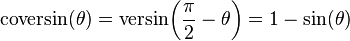 \textrm{coversin}(\theta) = \textrm{versin}\!\left(\frac{\pi}{2} - \theta\right) = 1 - \sin(\theta) \,
