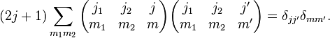 
(2j+1)\sum_{m_1 m_2}
\begin{pmatrix}
  j_1 & j_2 & j\\
  m_1 & m_2 & m
\end{pmatrix}
\begin{pmatrix}
  j_1 & j_2 & j'\\
  m_1 & m_2 & m'
\end{pmatrix}
=\delta_{j j'}\delta_{m m'}.
