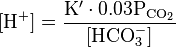 \rm [H^+] = \frac{K'\cdot0.03P_{CO_2}}{[HCO_3^-]}