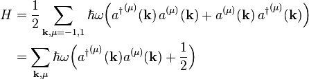 
\begin{align}
H &= \frac{1}{2}\sum_{\mathbf{k},\mu=-1,1} \hbar \omega
\Big({a^\dagger}^{(\mu)}(\mathbf{k})\,a^{(\mu)}(\mathbf{k}) + a^{(\mu)}(\mathbf{k})\,{a^\dagger}^{(\mu)}(\mathbf{k})\Big)  \\ 
&= \sum_{\mathbf{k},\mu} \hbar \omega \Big({a^\dagger}^{(\mu)}(\mathbf{k})a^{(\mu)}(\mathbf{k}) + \frac{1}{2}\Big) 
\end{align}
