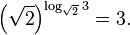 \left(\sqrt{2}\right)^{\log_{\sqrt{2}}3}=3.