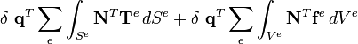  \delta\ \mathbf{q}^T \sum_{e} \int_{S^e} \mathbf{N}^T \mathbf{T}^e \, dS^e +   \delta\ \mathbf{q}^T \sum_{e} \int_{V^e} \mathbf{N}^T \mathbf{f}^e \, dV^e  