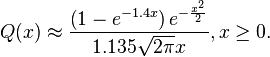  Q(x)\approx\frac{\left(  1-e^{-1.4x}\right)  e^{-\frac{x^{2}}{2}}}{1.135\sqrt{2\pi}x}, x \ge 0. 