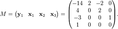 
M =
\begin{pmatrix} \bold y_1 & \bold x_1 & \bold x_2 & \bold x_3 \end{pmatrix} =
\begin{pmatrix}
-14 &   2 &  -2 &   0 \\
   4 &   0 &   2 &   0 \\
  -3 &   0 &   0 &   1 \\
   1 &   0 &   0 &   0
\end{pmatrix}.