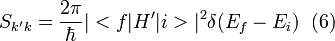 S_{k'k}=\frac{2\pi}{\hbar}|<f|H'|i>|^{2}\delta (E_{f}-E_{i}) \; \; (6)