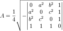  A =  \frac{1}{4} \sqrt{- \begin{vmatrix} 
  0 & a^2 & b^2 & 1 \\
a^2 & 0   & c^2 & 1 \\
b^2 & c^2 & 0   & 1 \\
  1 &   1 &   1 & 0
\end{vmatrix} } 