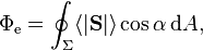 \Phi_\mathrm{e} = \oint_\Sigma \langle|\mathbf{S}|\rangle \cos \alpha\, \mathrm{d}A,