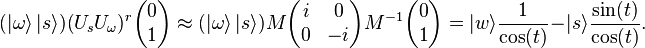  (|\omega \rang \, | s \rang) (U_sU_\omega)^r \begin{pmatrix}0\\1\end{pmatrix} \approx (|\omega \rang \, | s \rang) M \begin{pmatrix} i & 0 \\ 0 & -i\end{pmatrix} M^{-1} \begin{pmatrix}0\\1\end{pmatrix} = | w \rang \frac{1}{\cos(t)} - |s \rang \frac{\sin(t)}{\cos(t)}.