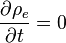 \frac{\partial \rho_e}{\partial t} = 0