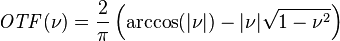 \mathit{OTF}(\nu) = \frac{2}{\pi} \left(\arccos(|\nu|)-|\nu|\sqrt{1-\nu^2}\right)