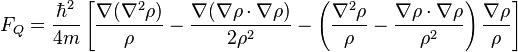 F_Q = \frac{\hbar^2}{4m} \left[ \frac{\nabla (\nabla^2\rho)}{\rho} - \frac{ \nabla (\nabla \rho \cdot \nabla \rho) }{ 2\rho^2 } - \left( \frac{\nabla^2 \rho}{\rho} - \frac{ \nabla \rho \cdot \nabla \rho }{ \rho^2 } \right) \frac{\nabla\rho}{\rho} \right]