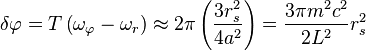 
\delta \varphi = T \left( \omega_{\varphi} - \omega_{r} \right) \approx 2\pi \left( \frac{3r_{s}^{2}}{4a^{2}} \right) = 
\frac{3\pi m^{2} c^{2}}{2L^{2}} r_{s}^{2}
