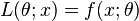 L(\theta; x) = f(x; \theta)