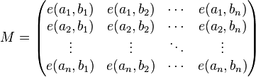  M = \begin{pmatrix} e(a_1,b_1) & e(a_1,b_2) & \cdots & e(a_1,b_n) \\ e(a_2,b_1) & e(a_2,b_2) & \cdots & e(a_2,b_n) \\ \vdots & \vdots & \ddots & \vdots \\ e(a_n,b_1) & e(a_n,b_2) & \cdots & e(a_n,b_n) \end{pmatrix} 