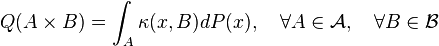 Q(A \times B) = \int_A \kappa(x,B)dP(x), \quad \forall A \in \mathcal A, \quad \forall B \in
\mathcal B