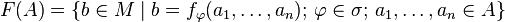 F(A) = \{b \in M \mid b = f_{\varphi}(a_1, \dots, a_n); \, \varphi \in \sigma ; \, a_1, \dots, a_n \in A \} 