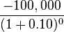 \frac{-100,000}{(1+0.10)^0}